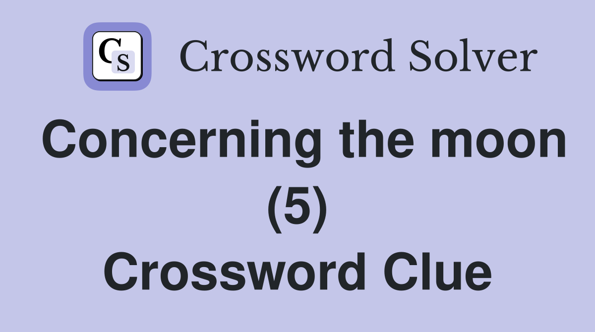 Concerning the moon (5) Crossword Clue