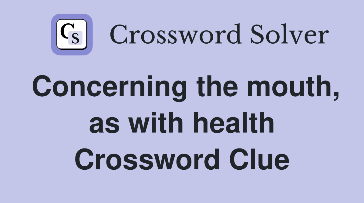 Concerning the mouth, as with health Crossword Clue