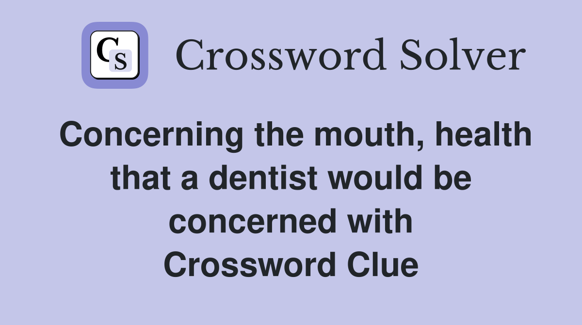 Concerning the mouth, health that a dentist would be concerned with Crossword Clue
