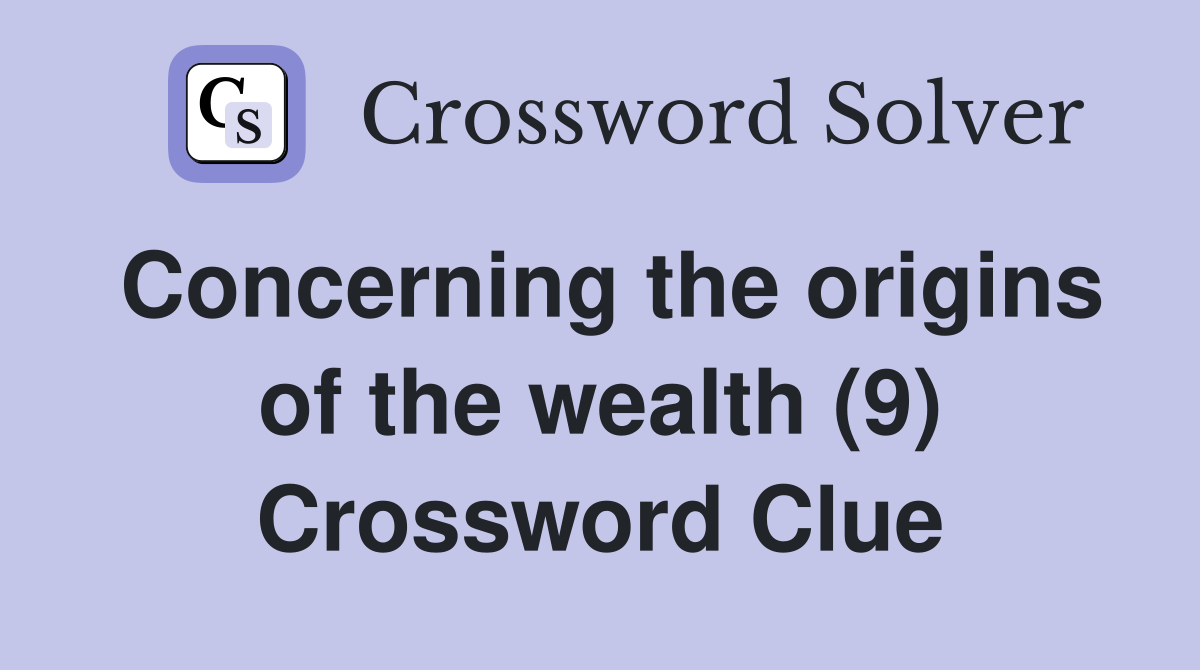 Concerning the origins of the wealth (9) Crossword Clue