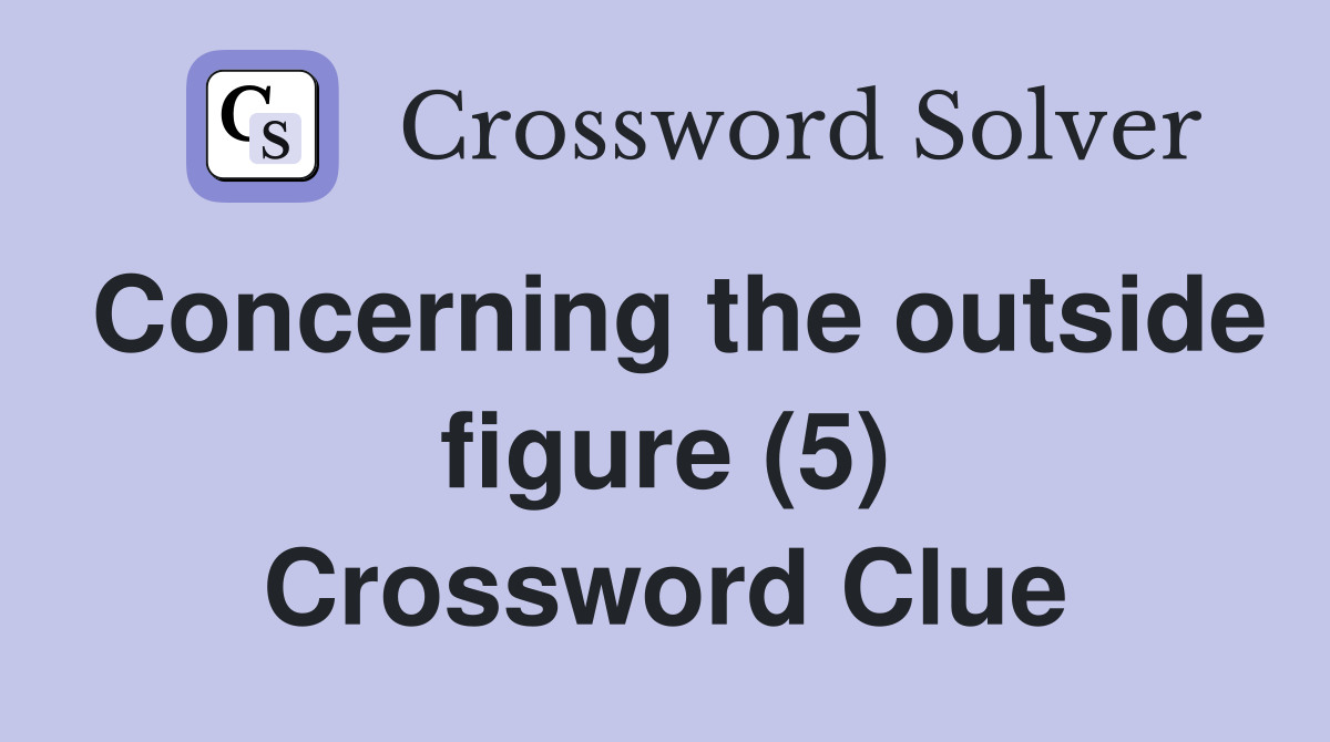 Concerning the outside figure (5) Crossword Clue