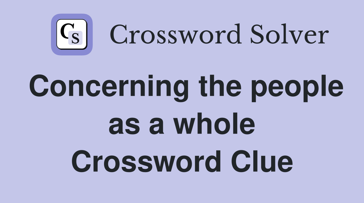 Concerning the people as a whole Crossword Clue