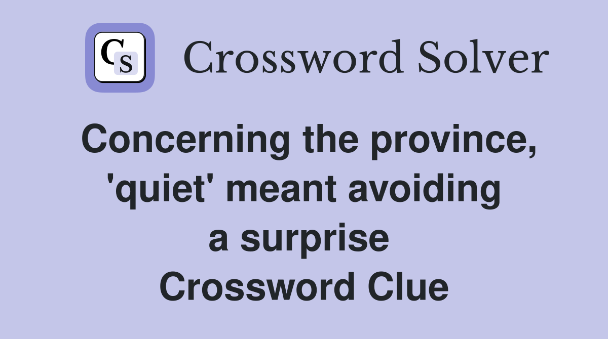 Concerning the province, 'quiet' meant avoiding a surprise  Crossword Clue
