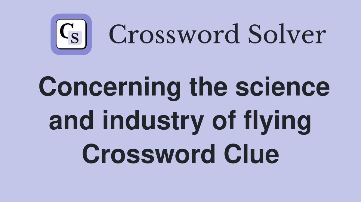 Concerning the science and industry of flying Crossword Clue