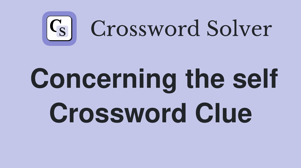 Concerning the self Crossword Clue