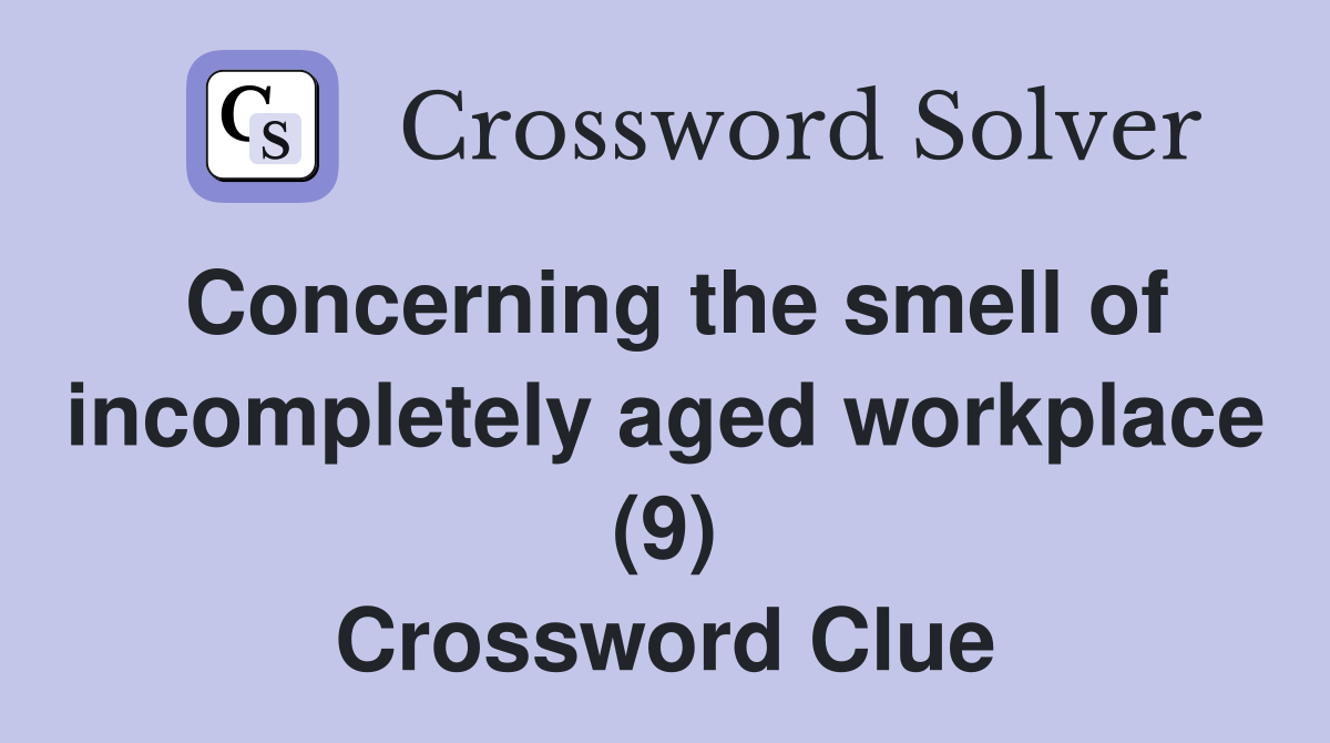 Concerning the smell of incompletely aged workplace (9) Crossword Clue