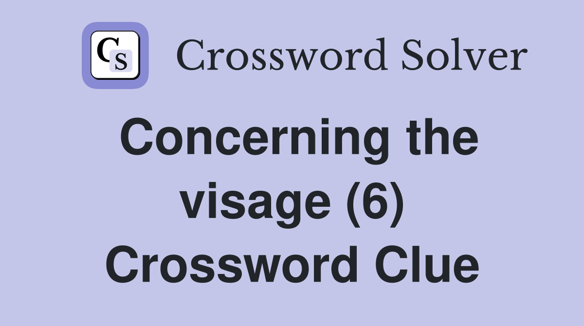 Concerning the visage (6) Crossword Clue
