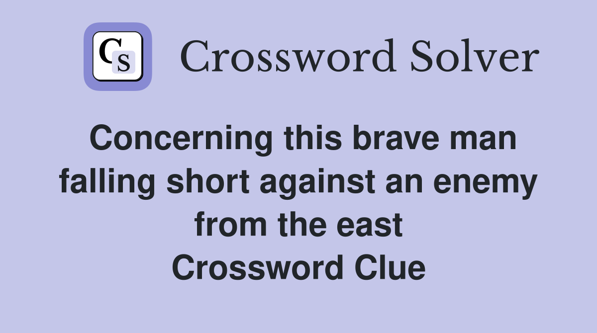 Concerning this brave man falling short against an enemy from the east Crossword Clue