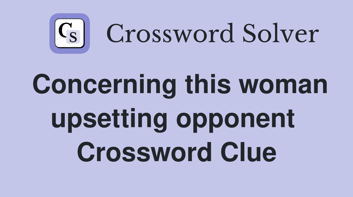 Concerning this woman upsetting opponent  Crossword Clue