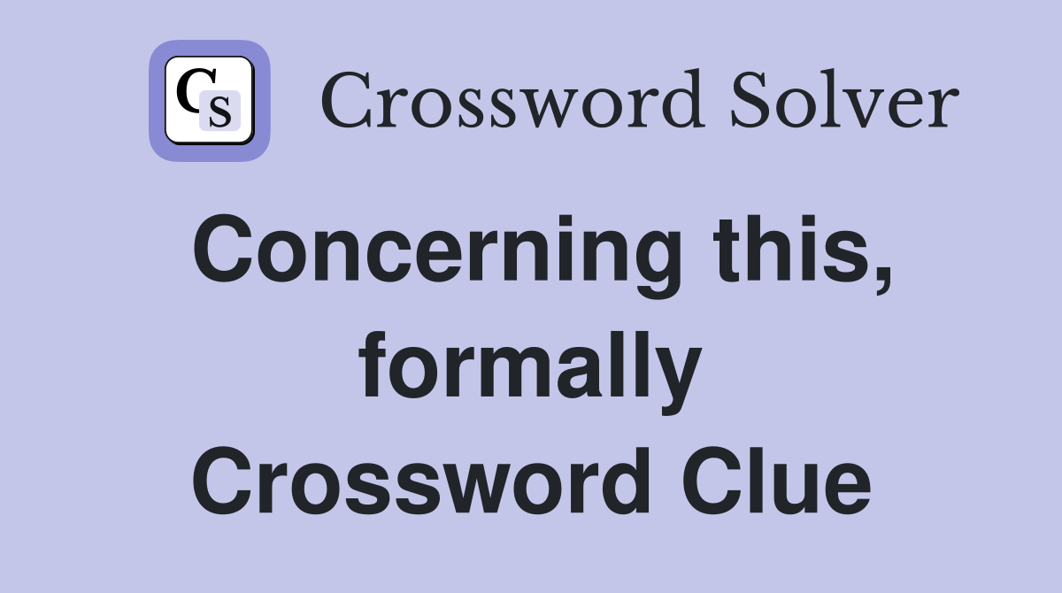 Concerning this, formally Crossword Clue