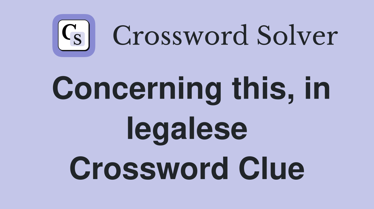 Concerning this, in legalese Crossword Clue