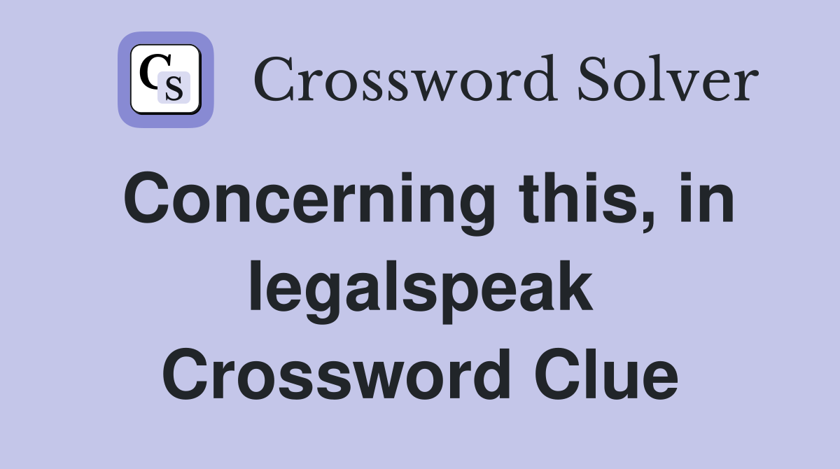 Concerning this, in legalspeak Crossword Clue