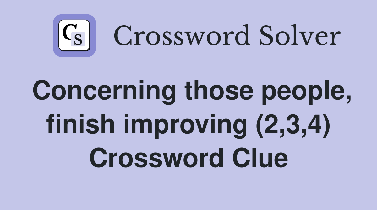 Concerning those people, finish improving (2,3,4) Crossword Clue