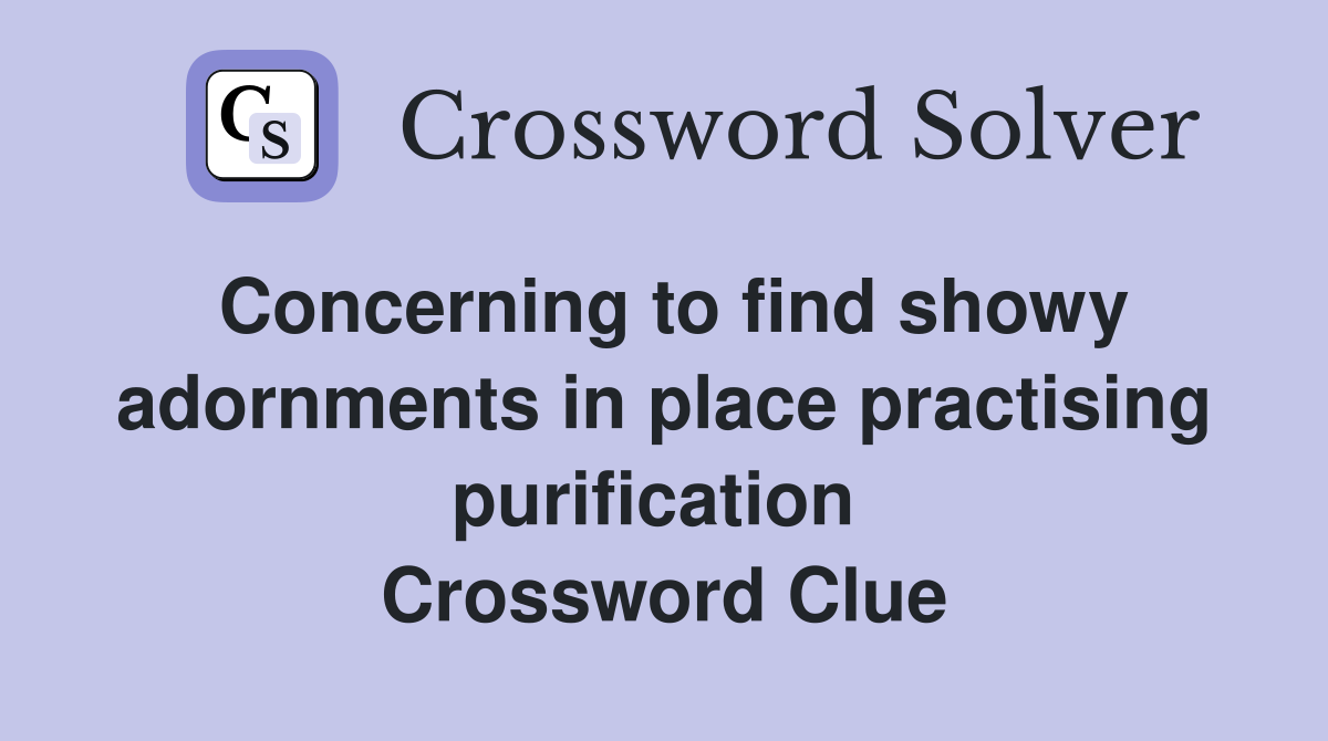 Concerning to find showy adornments in place practising purification  Crossword Clue