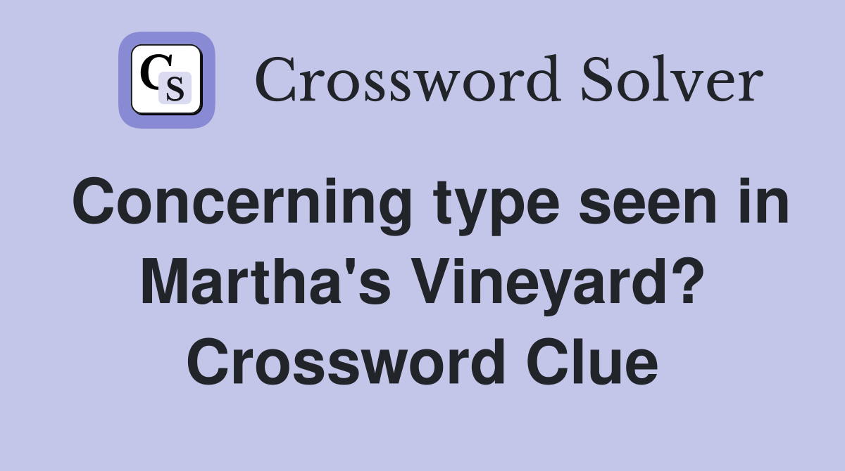 Concerning type seen in Martha's Vineyard? Crossword Clue