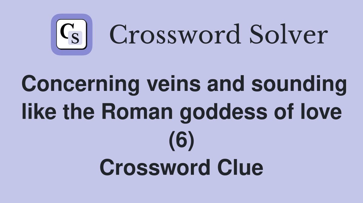 Concerning veins and sounding like the Roman goddess of love (6) Crossword Clue