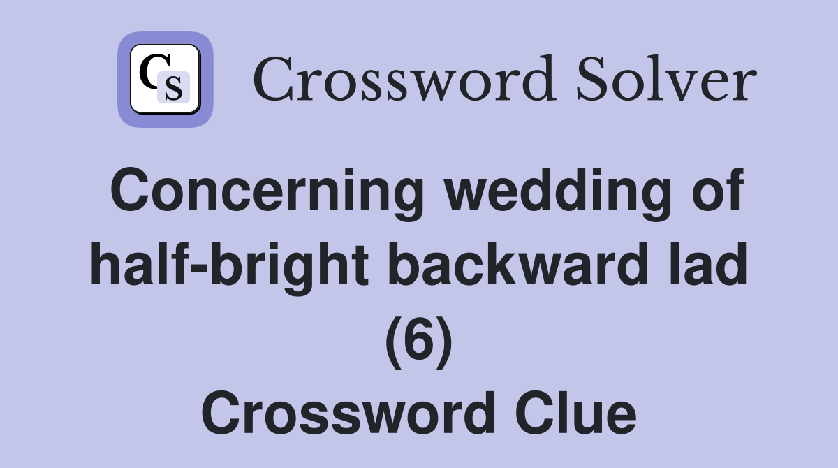 Concerning wedding of half-bright backward lad (6) Crossword Clue