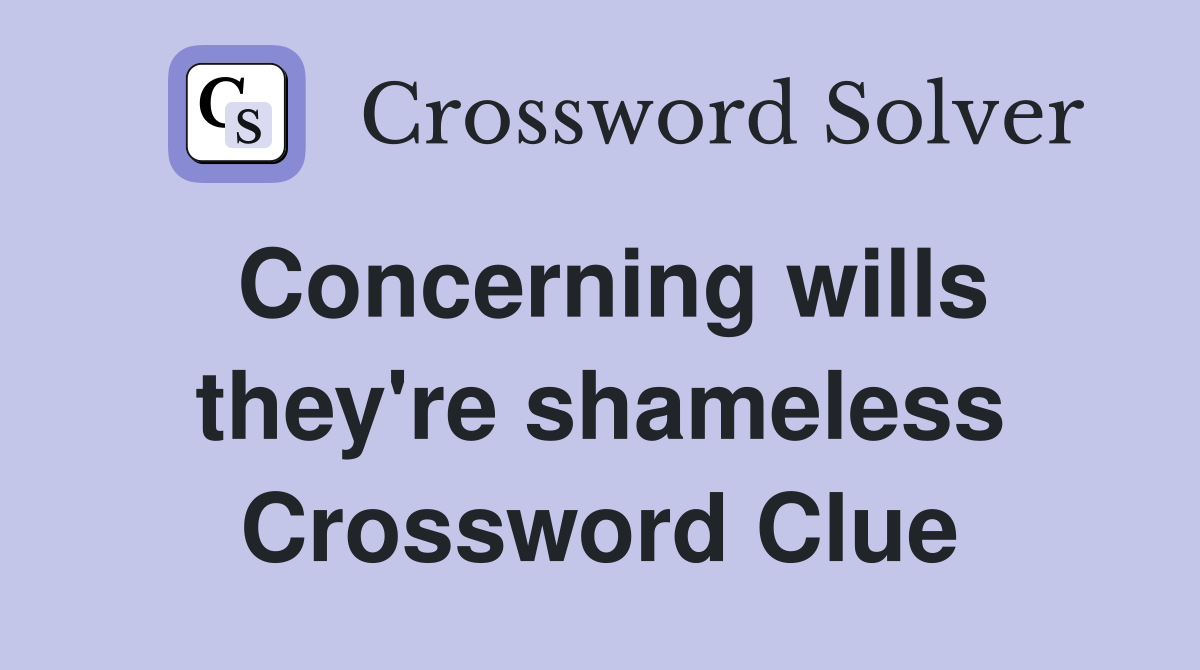 Concerning wills they're shameless Crossword Clue