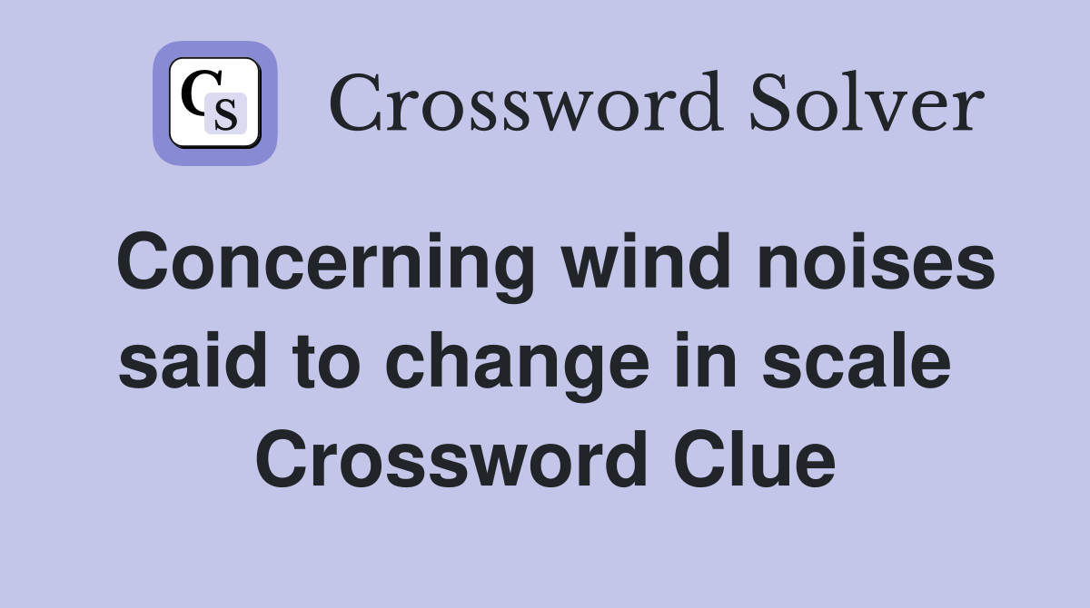 Concerning wind noises said to change in scale  Crossword Clue