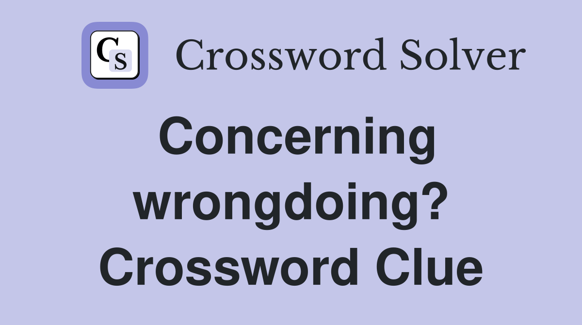 Concerning wrongdoing? Crossword Clue