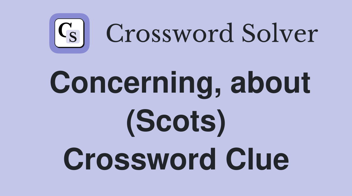 Concerning, about (Scots) Crossword Clue
