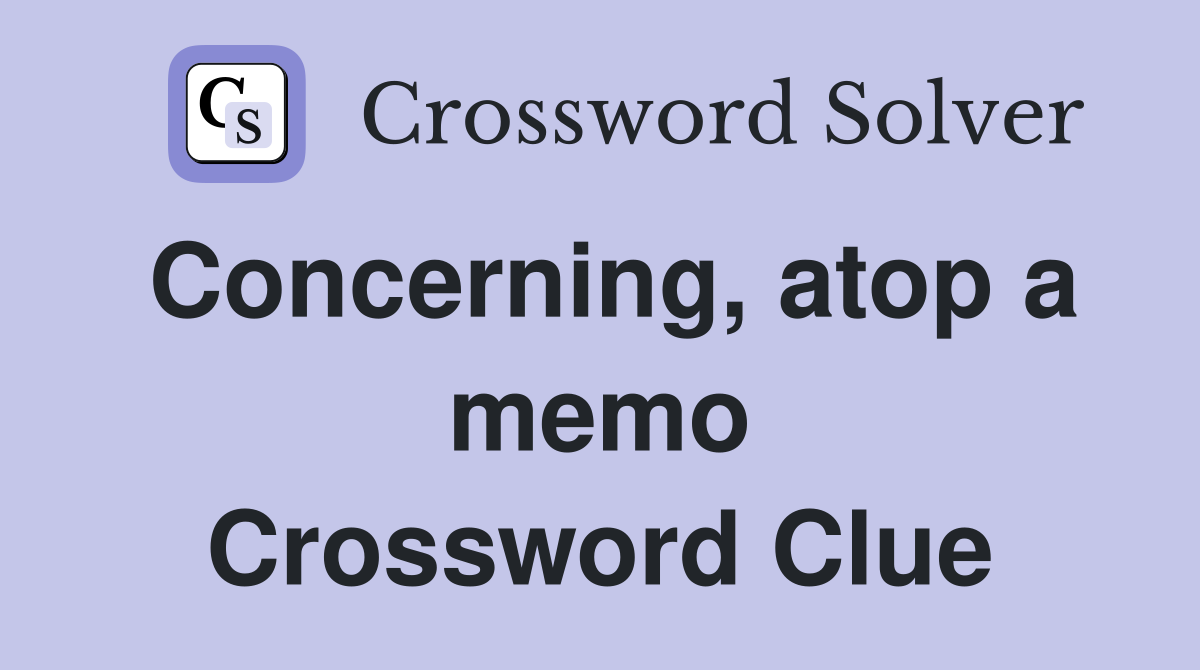 Concerning, atop a memo Crossword Clue
