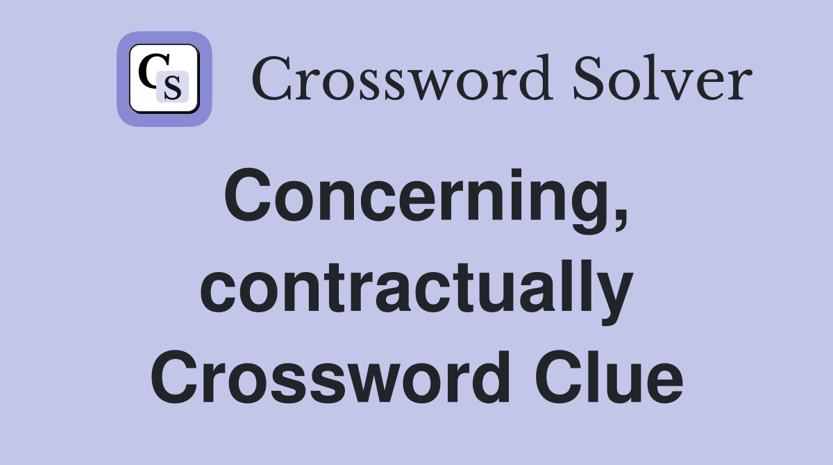 Concerning, contractually Crossword Clue