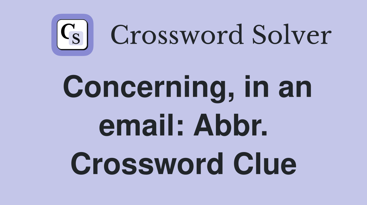Concerning, in an email: Abbr. Crossword Clue