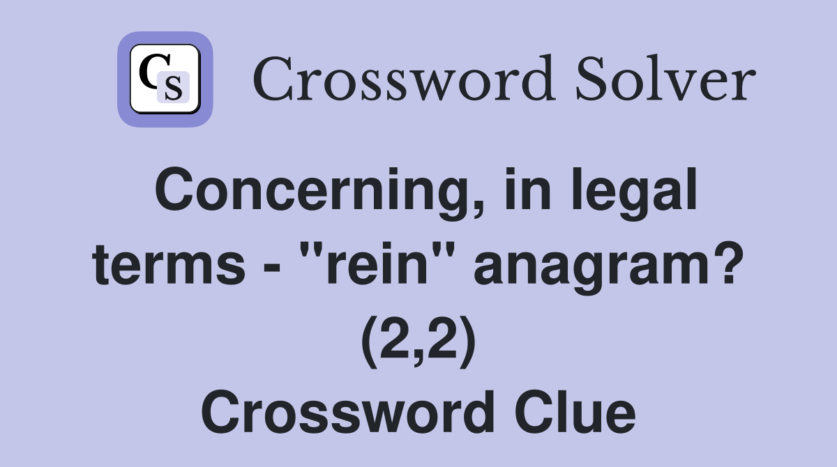 Concerning, in legal terms - "rein" anagram? (2,2) Crossword Clue