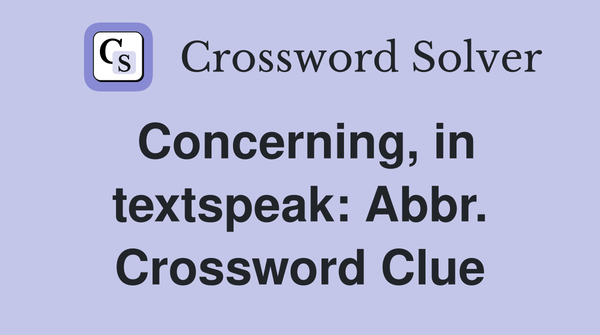 Concerning, in textspeak: Abbr. Crossword Clue