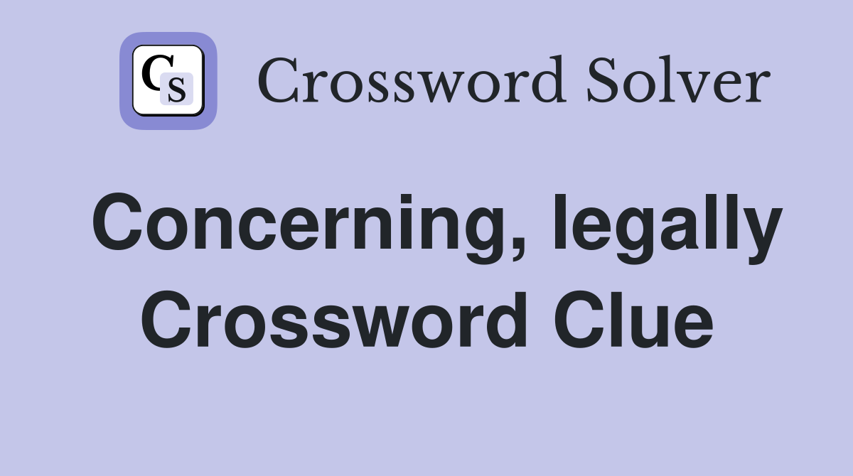 Concerning, legally Crossword Clue