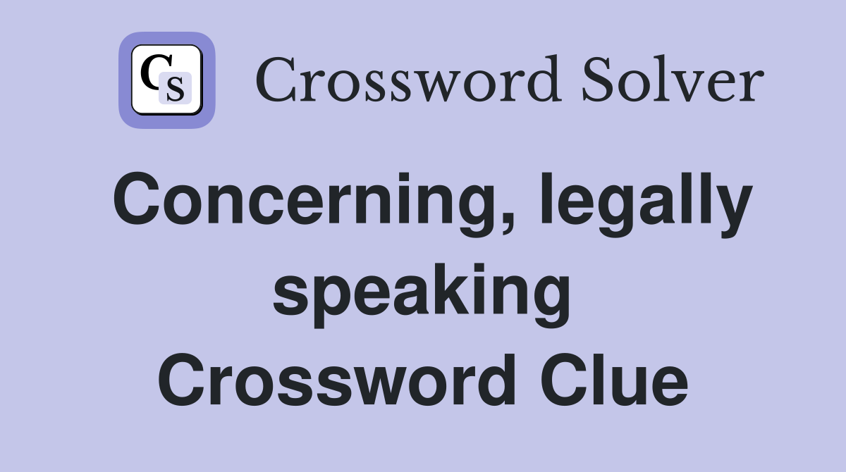 Concerning, legally speaking Crossword Clue