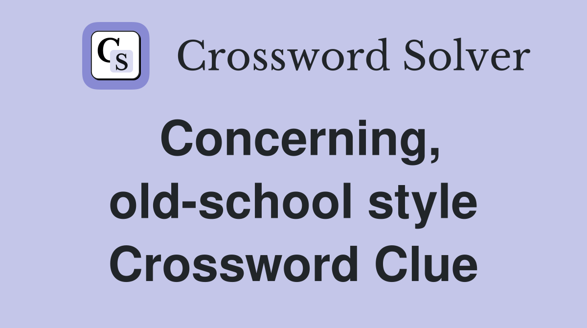 Concerning, old-school style Crossword Clue