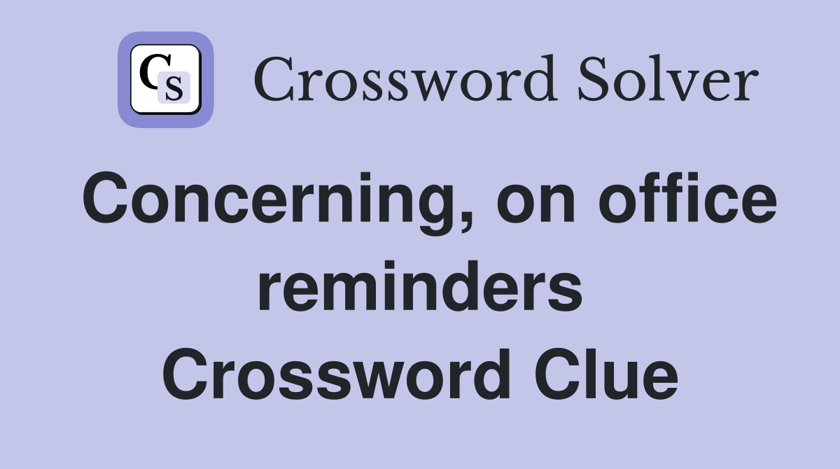 Concerning, on office reminders Crossword Clue