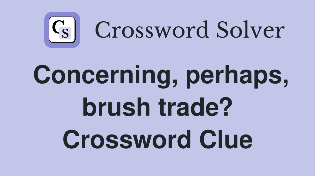 Concerning, perhaps, brush trade? Crossword Clue