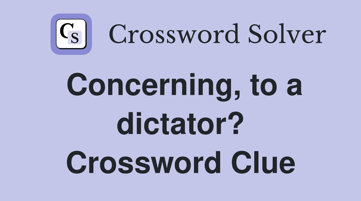 Concerning, to a dictator? Crossword Clue