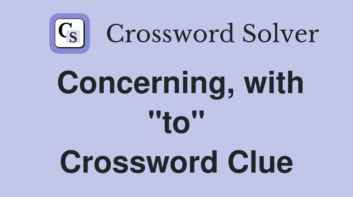 Concerning, with "to" Crossword Clue