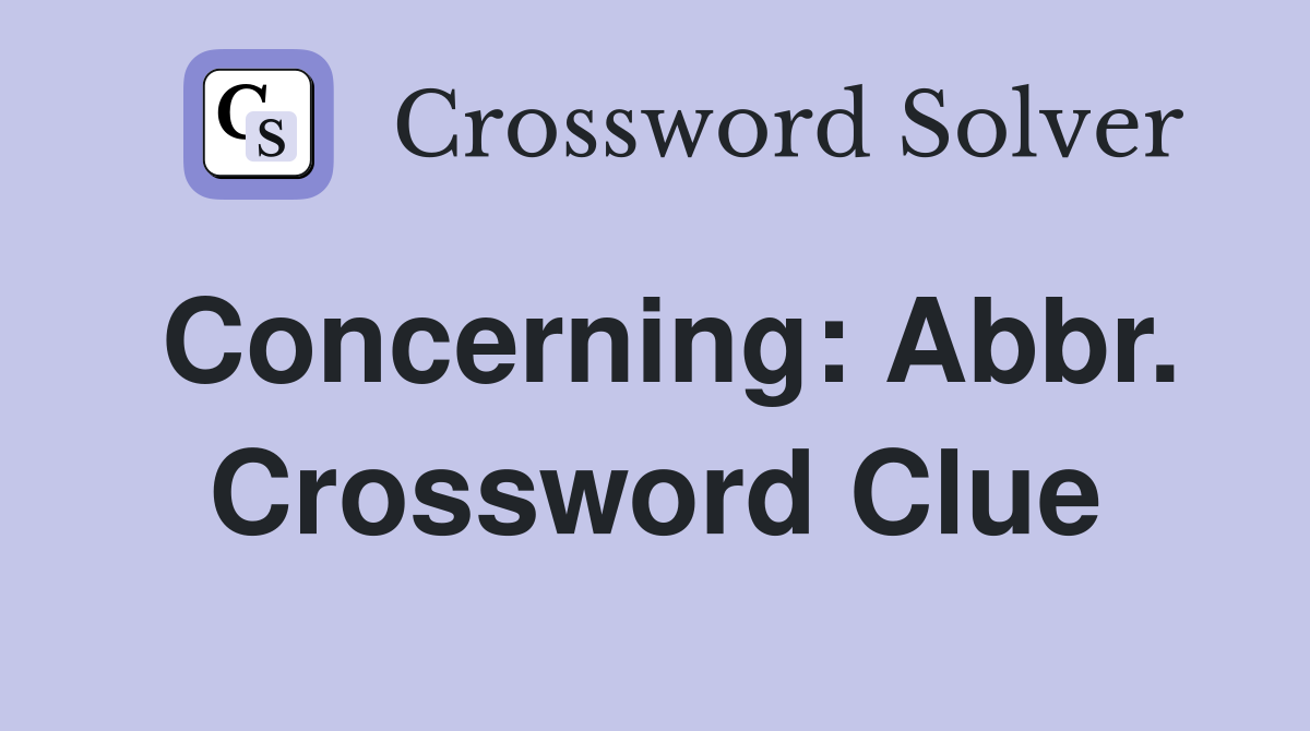Concerning: Abbr. Crossword Clue