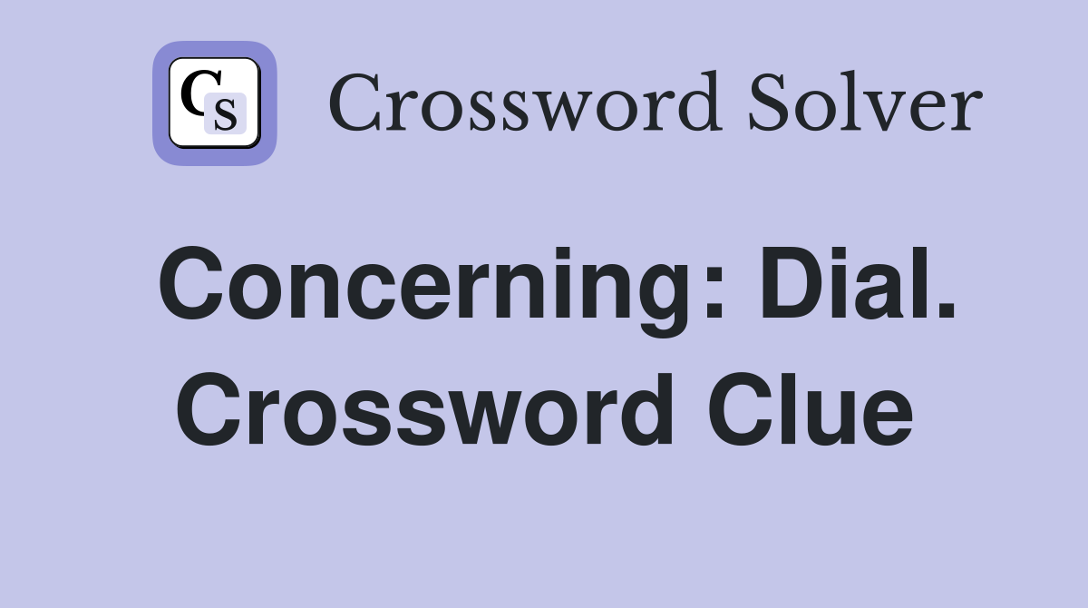 Concerning: Dial. Crossword Clue