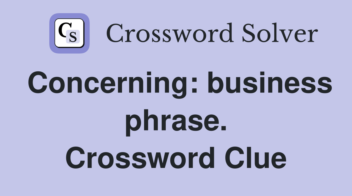 Concerning: business phrase. Crossword Clue