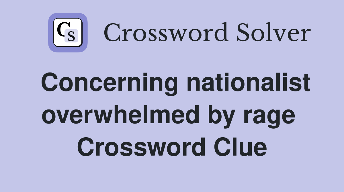 Concerning nationalist overwhelmed by rage  Crossword Clue