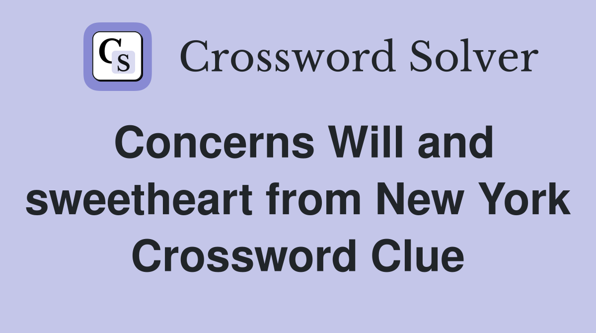 Concerns Will and sweetheart from New York Crossword Clue