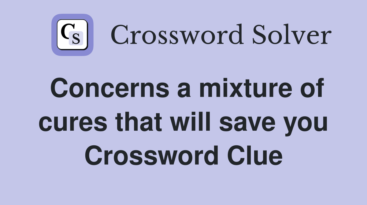 Concerns a mixture of cures that will save you Crossword Clue