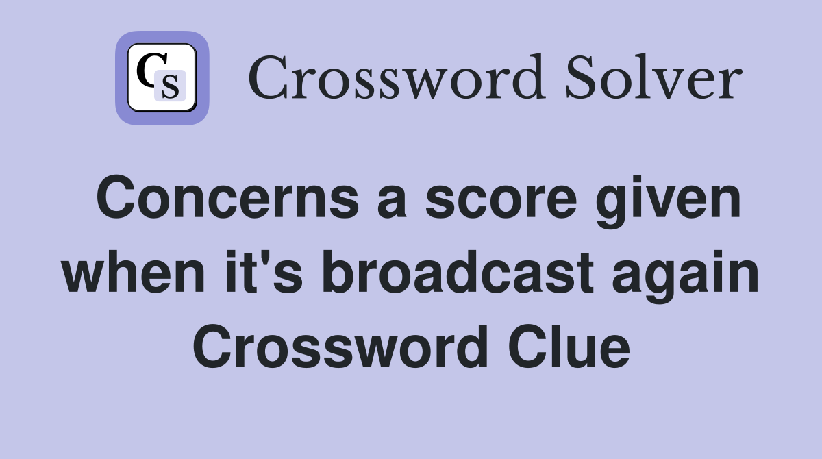 Concerns a score given when it's broadcast again Crossword Clue