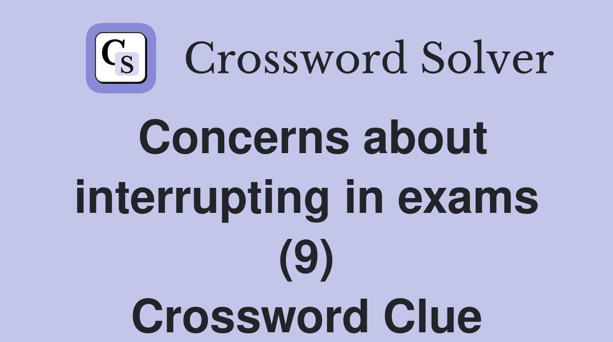 Concerns about interrupting in exams (9) Crossword Clue