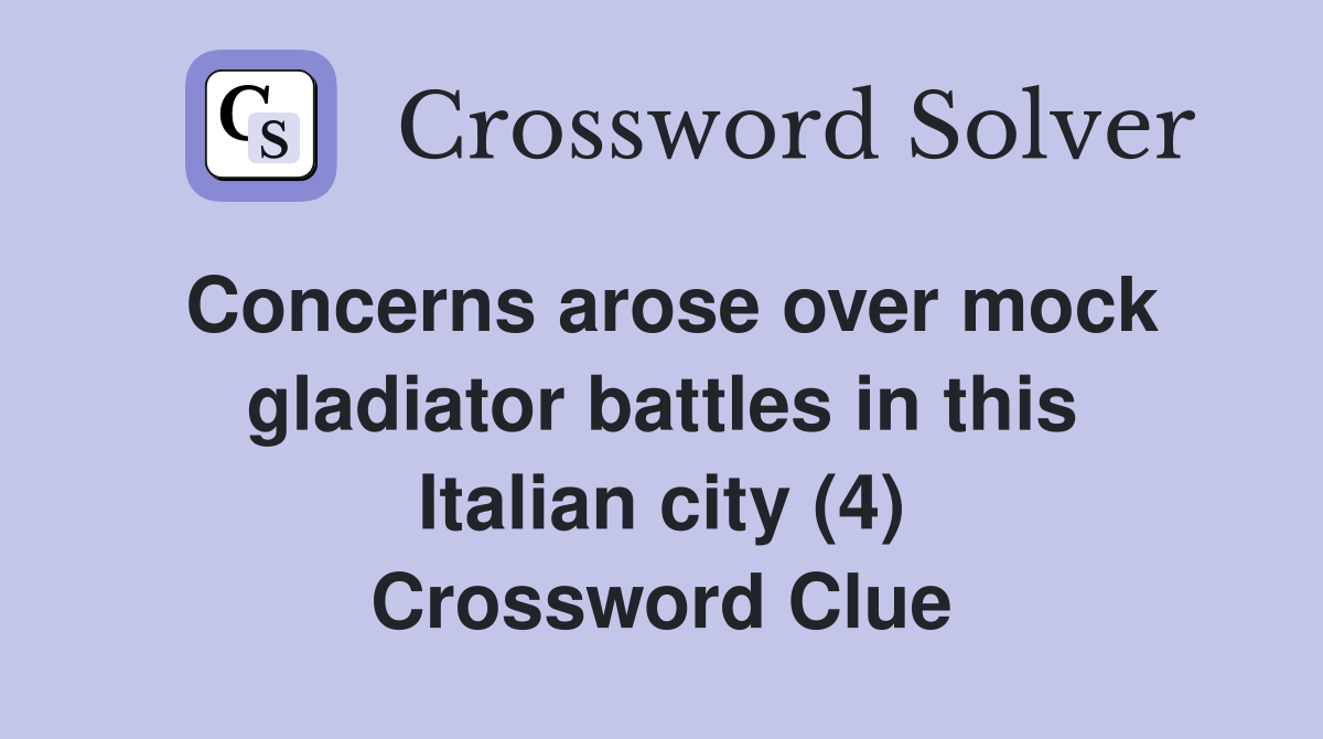Concerns arose over mock gladiator battles in this Italian city (4) Crossword Clue