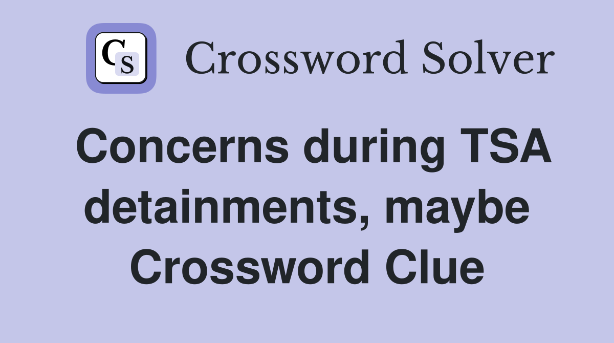 Concerns during TSA detainments, maybe Crossword Clue