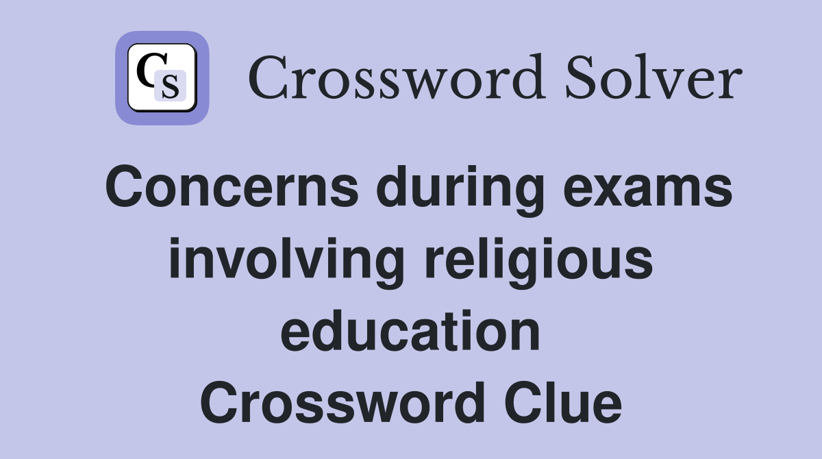 Concerns during exams involving religious education Crossword Clue
