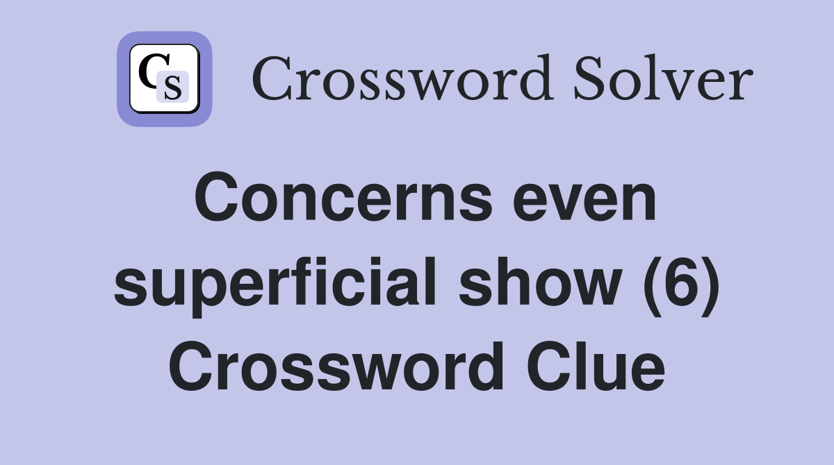 Concerns even superficial show (6) Crossword Clue
