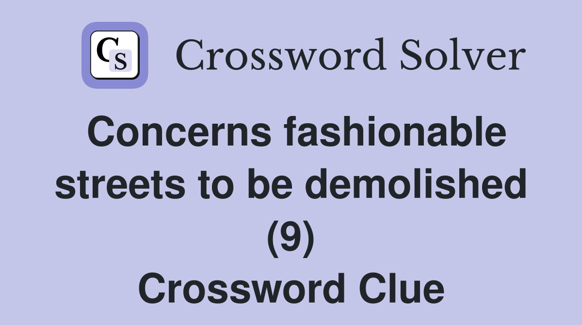 Concerns fashionable streets to be demolished (9) Crossword Clue